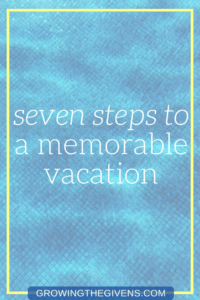 Use these 7 steps as a guide to plan your next vacation with the purpose of making memories in mind.