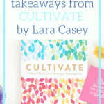 Cultivate by Lara Casey is a must read book for any mom who has felt like the chase for perfection isn't getting them the life they wanted. See my favorite takeaways from Cultivate!
