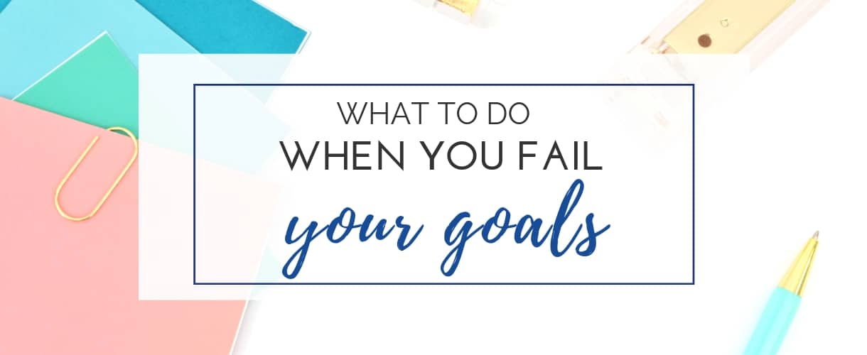 What to do when you fail to achieve your goals